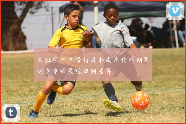 文班在中国修行成和尚杰伦布朗则化身皇帝展现级别差异